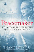 Peacemaker: U Thant and the Forgotten Quest for a Just World