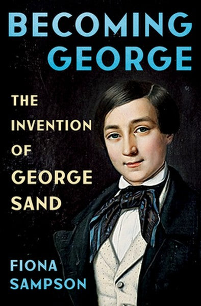 Becoming George: The Invention of George Sand