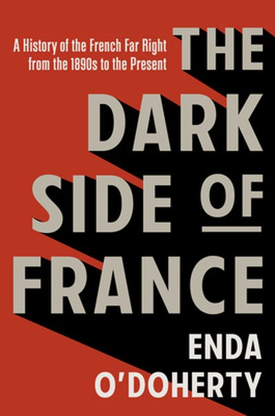 The Dark Side of France: A History of the French Far Right from the 1890s to the Present