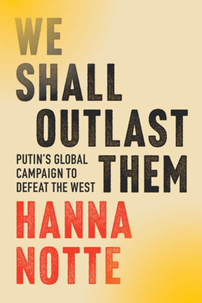 We Shall Outlast Them: Putin's Global Campaign to Defeat the West