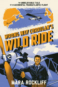 Wrong Way Corrigan's Wild Ride: The Unbelievable Tale of an Accidental Transatlantic Flight