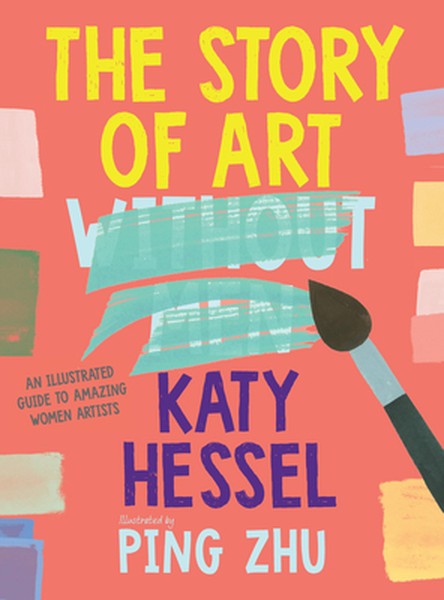 The Story of Art Without Men: An Illustrated Guide to Amazing Women Artists