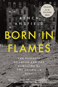 Born in Flames: The Business of Arson and the Remaking of the American City