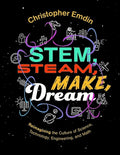 Stem, Steam, Make, Dream Reimagining the Culture of Science