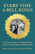 Every Time a Bell Rings: The Legacy of It's a Wonderful Life, America's Most Beloved Holiday Film