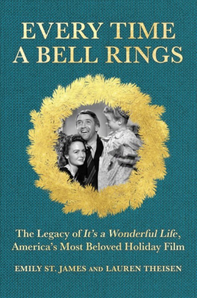 Every Time a Bell Rings: The Legacy of It's a Wonderful Life, America's Most Beloved Holiday Film