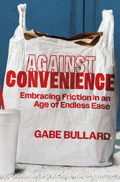 Against Convenience: Embracing Friction in an Age of Endless Ease