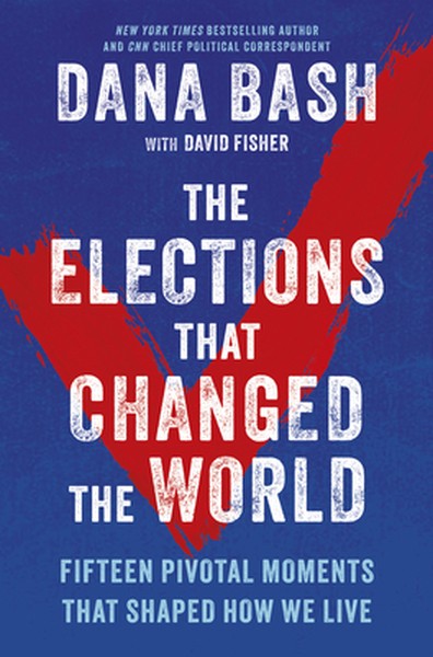 The Elections That Changed the World: Fifteen Pivotal Moments That Shaped How We Live
