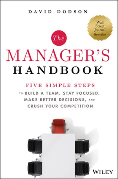 The Manager's Handbook: Five Simple Steps to Build a Team, Stay Focused, Make Better Decisions, and Crush Your Competiti