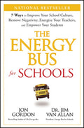 The Energy Bus for Schools: 7 Ways to Improve Your School Culture, Remove Negativity, Energize Your Teachers, and Empowe