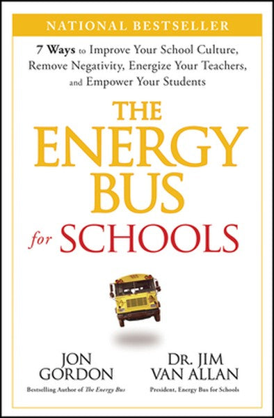 The Energy Bus for Schools: 7 Ways to Improve Your School Culture, Remove Negativity, Energize Your Teachers, and Empowe
