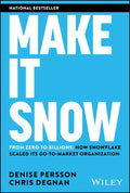 Make It Snow: From Zero to Billions: How Snowflake Scaled Its Go-To-Market Organization