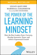 The Power of the Learning Mindset: How the Best Leaders Foster Curiosity, Develop Innovative Teams, and Achieve Exponent