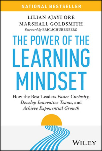 The Power of the Learning Mindset: How the Best Leaders Foster Curiosity, Develop Innovative Teams, and Achieve Exponent