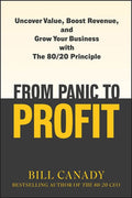 From Panic to Profit: Uncover Value, Boost Revenue, and Grow Your Business with the 80/20 Principle