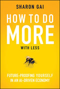 How to Do More with Less: Future-Proofing Yourself in an Ai-Driven Economy