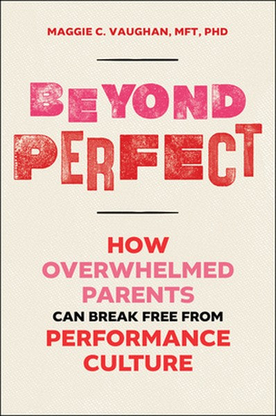 Beyond Perfect: How Overwhelmed Parents Can Break Free from Performance Culture