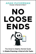 No Loose Ends: The Smart & Slightly Morbid Guide to Estate Planning & End-Of-Life Tasks
