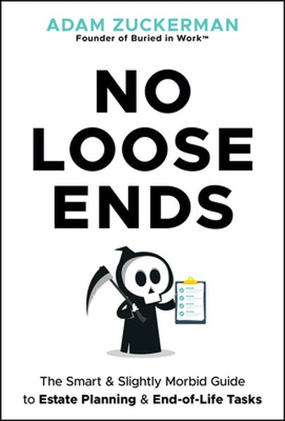 No Loose Ends: The Smart & Slightly Morbid Guide to Estate Planning & End-Of-Life Tasks