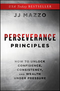 Perseverance Principles: How to Unlock Confidence, Consistency, and Wealth Under Pressure