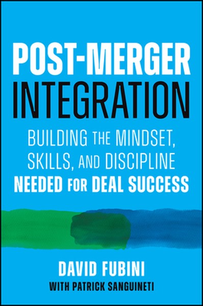Post-Merger Integration: Building the Mindset, Skills, and Discipline Needed for Deal Success