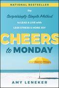 Cheers to Monday: The Surprisingly Simple Method to Lead and Live with Less Stress and More Joy