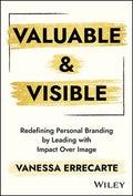 Valuable and Visible: Redefining Personal Branding by Leading with Impact Over Image