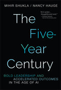 The Five-Year Century: Bold Leadership and Accelerated Outcomes in the Age of AI