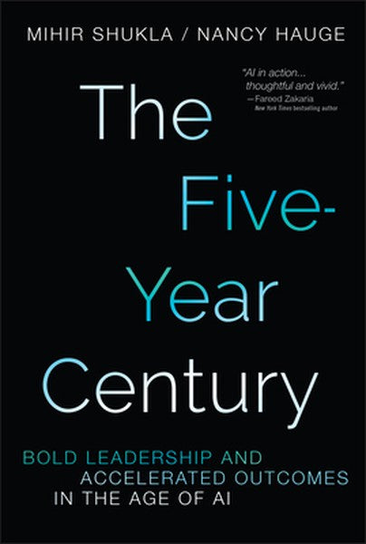 The Five-Year Century: Bold Leadership and Accelerated Outcomes in the Age of AI