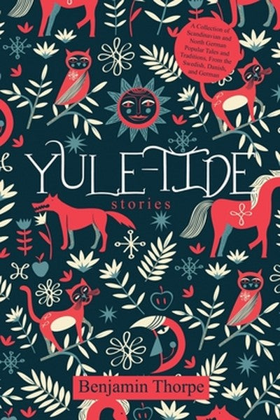 Yule-Tide Stories: A Collection of Scandinavian and North German Popular Tales and Traditions, From the Swedish, Danish,