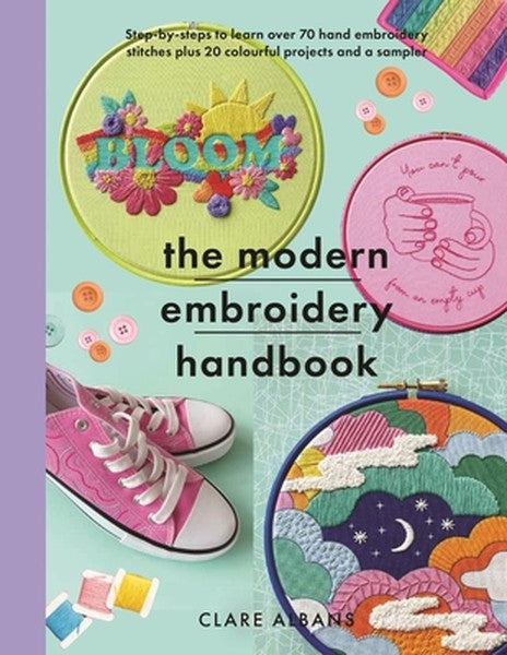The Modern Embroidery Handbook: Step-By-Steps to Learn Over 70 Hand Embroidery Stitches Plus 20 Colourful Projects and a
