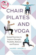 Chair Pilates and Yoga: Seated Exercises to Improve Strength, Flexibility, Balance and Posture