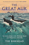 The Great Auk: Its Extraordinary Life, Hideous Death and Mysterious Afterlife - A Daily Telegraph Book of the Year