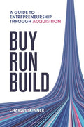 Buy, Run, Build: A Guide to Entrepreneurship Through Acquisition
