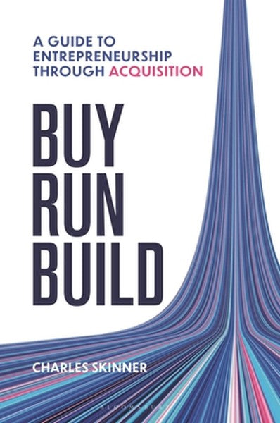 Buy, Run, Build: A Guide to Entrepreneurship Through Acquisition