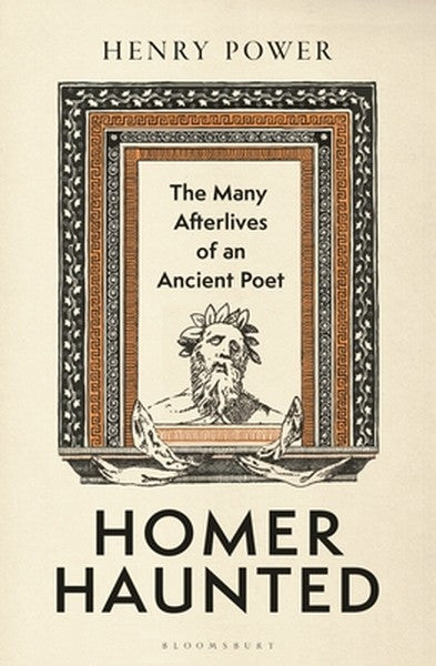 Homer-Haunted: The Many Afterlives of an Ancient Poet