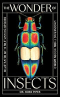 The Wonder of Insects: Uncovering Their Hidden World: Fully Illustrated with 70 Stunning Species