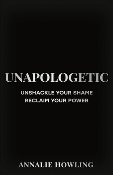 Unapologetic: Unshackle Your Shame, Reclaim Your Power