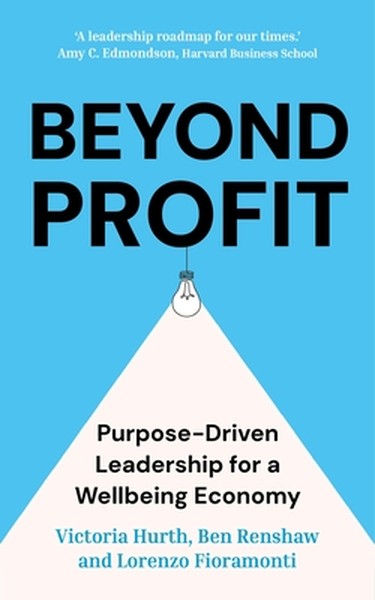 Beyond Profit: Purpose-Driven Leadership for a Wellbeing Economy