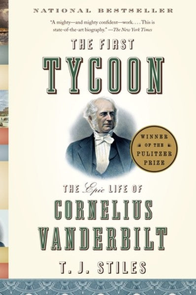 The First Tycoon (Pulitzer Prize Winner): The Epic Life of Cornelius Vanderbilt