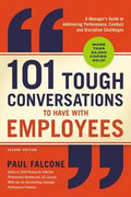 101 Tough Conversations to Have with Employees: A Manager's Guide to Addressing Performance, Conduct, and Discipline Cha