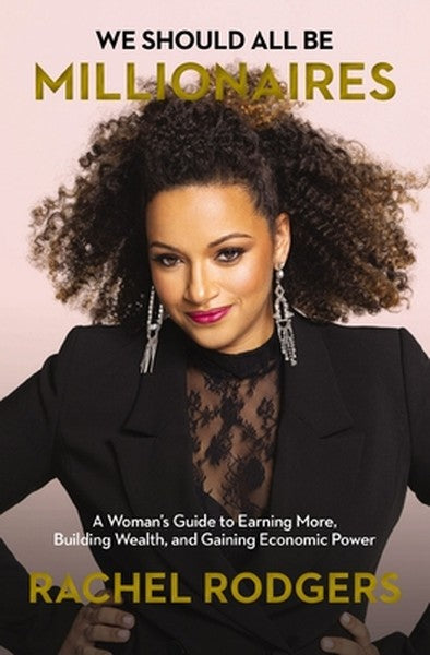 We Should All Be Millionaires: A Woman's Guide to Earning More, Building Wealth, and Gaining Economic Power /]Crachel Ro