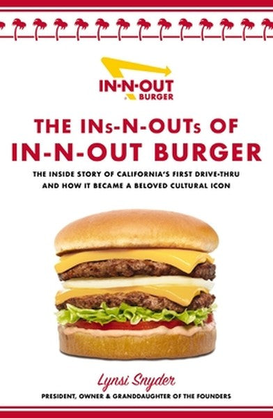 The Ins-N-Outs of In-N-Out Burger: The Inside Story of California's First Drive-Through and How It Became a Beloved Cult