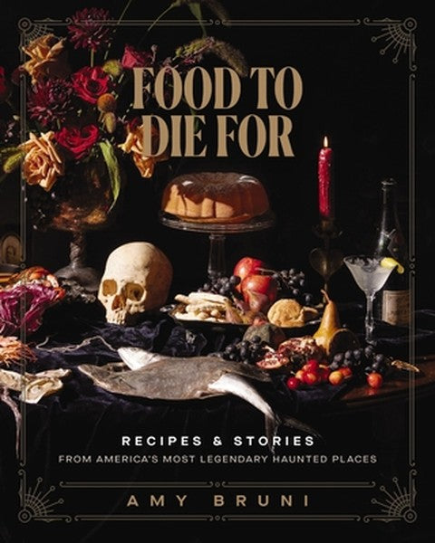 Food to Die for: Over 50 Recipes and Stories from America's Most Legendary Haunted Places (a Spooky Paranormal Cookbook 