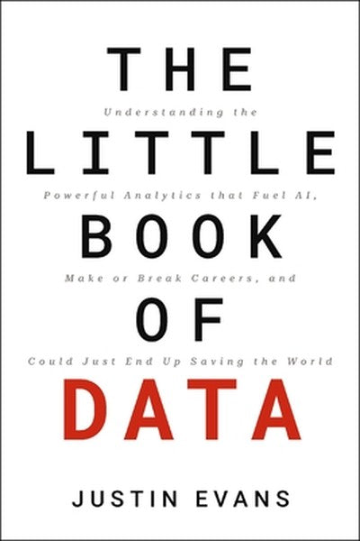 The Little Book of Data: Understanding the Powerful Analytics That Fuel Ai, Make or Break Careers, and Could Just End Up