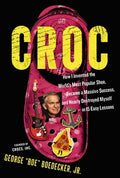 Croc: How I Invented the World's Most Popular Shoe, Became a Massive Success, and Nearly Destroyed Myself---In 15 Easy L
