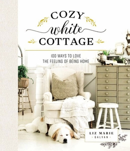 Cozy White Cottage: 100 Ways to Love the Feeling of Being Home (the Perfect Gift for People Who Love Interior Design, De