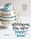 Afternoon Tea Is the New Happy Hour: More Than 75 Recipes for Tea, Small Plates, Sweets and More - The Perfect Cozy Gift