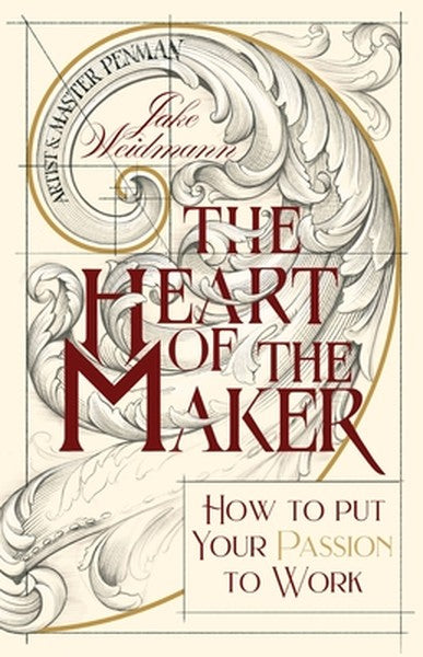 The Heart of the Maker: How to Put Your Passion to Work
