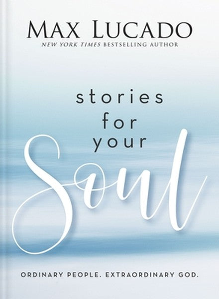Stories for Your Soul: Ordinary People. Extraordinary God. (40 Inspiring True Stories to Lift Your Spirit and Encourage 